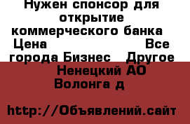 Нужен спонсор для открытие коммерческого банка › Цена ­ 200.000.000.00 - Все города Бизнес » Другое   . Ненецкий АО,Волонга д.